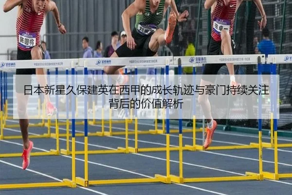 日本新星久保建英在西甲的成长轨迹与豪门持续关注背后的价值解析