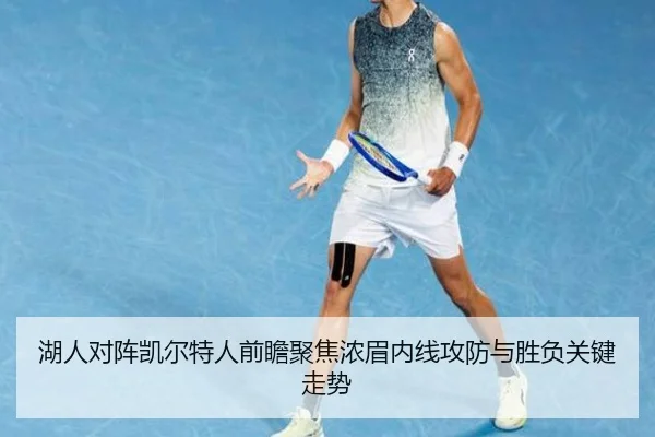 湖人对阵凯尔特人前瞻聚焦浓眉内线攻防与胜负关键走势